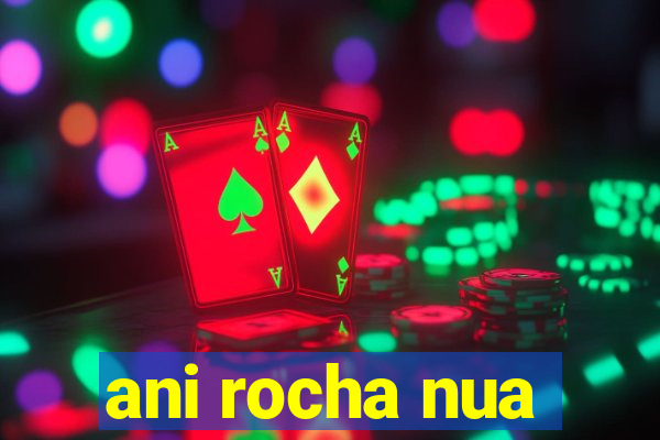 ani rocha nua